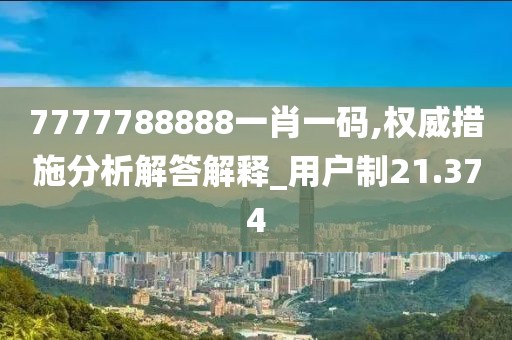 7777788888一肖一码,权威措施分析解答解释_用户制21.374