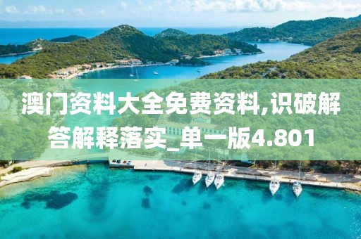 澳门资料大全免费资料,识破解答解释落实_单一版4.801