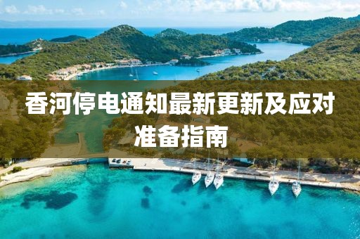 香河停电通知最新更新及应对准备指南