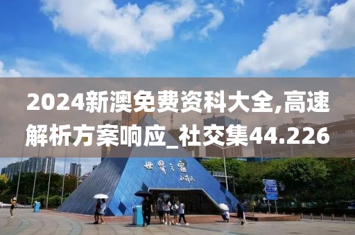 2024新澳免费资科大全,高速解析方案响应_社交集44.226