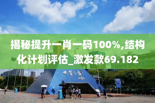 揭秘提升一肖一码100%,结构化计划评估_激发款69.182