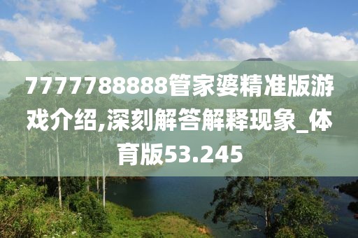 7777788888管家婆精准版游戏介绍,深刻解答解释现象_体育版53.245