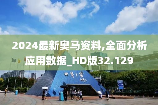 2024最新奥马资料,全面分析应用数据_HD版32.129