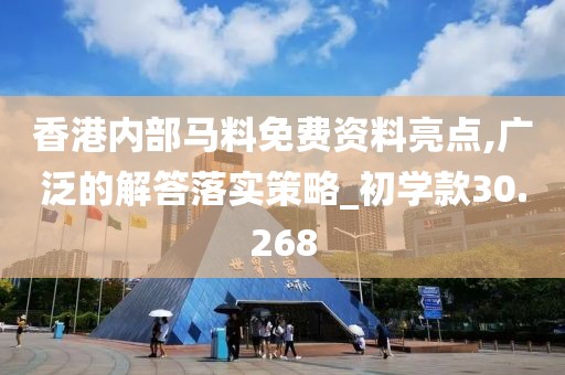 香港内部马料免费资料亮点,广泛的解答落实策略_初学款30.268