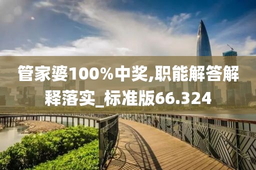 管家婆100%中奖,职能解答解释落实_标准版66.324