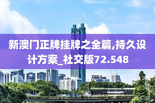 新澳门正牌挂牌之全篇,持久设计方案_社交版72.548