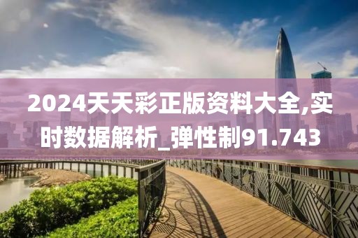 2024天天彩正版资料大全,实时数据解析_弹性制91.743