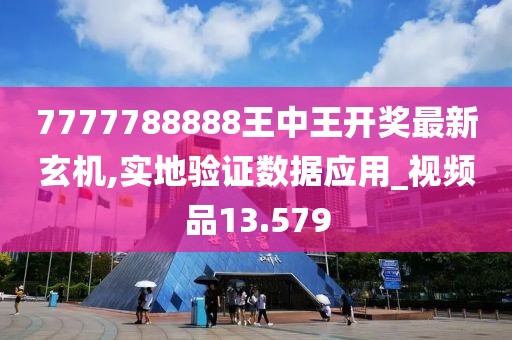 7777788888王中王开奖最新玄机,实地验证数据应用_视频品13.579