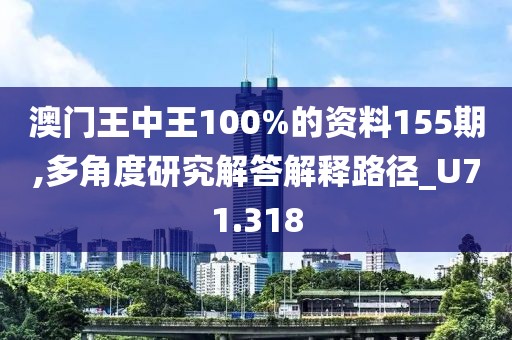 澳门王中王100%的资料155期,多角度研究解答解释路径_U71.318