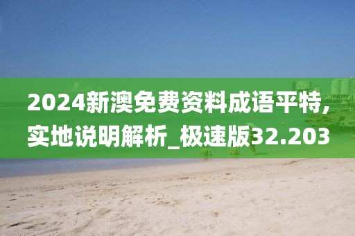 2024新澳免费资料成语平特,实地说明解析_极速版32.203