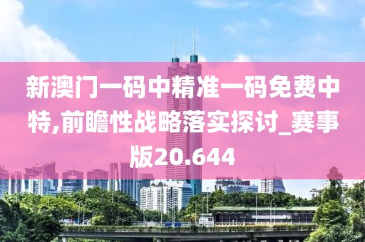 新澳门一码中精准一码免费中特,前瞻性战略落实探讨_赛事版20.644