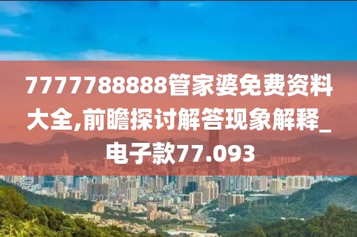 7777788888管家婆免费资料大全,前瞻探讨解答现象解释_电子款77.093