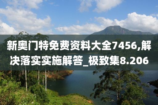 新奥门特免费资料大全7456,解决落实实施解答_极致集8.206