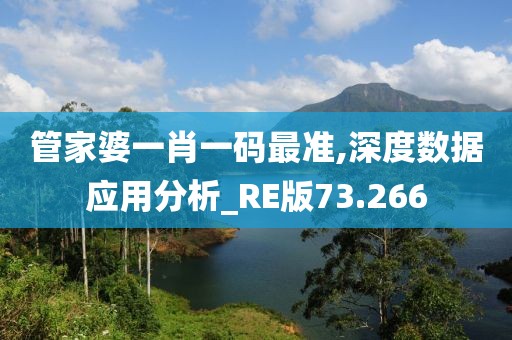 管家婆一肖一码最准,深度数据应用分析_RE版73.266