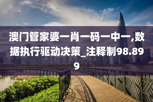 澳门管家婆一肖一码一中一,数据执行驱动决策_注释制98.899