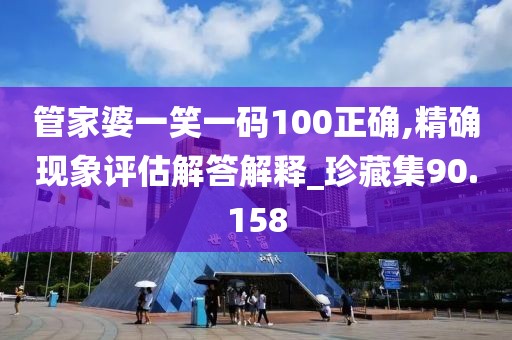 管家婆一笑一码100正确,精确现象评估解答解释_珍藏集90.158