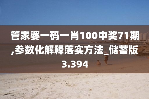 管家婆一码一肖100中奖71期,参数化解释落实方法_储蓄版3.394