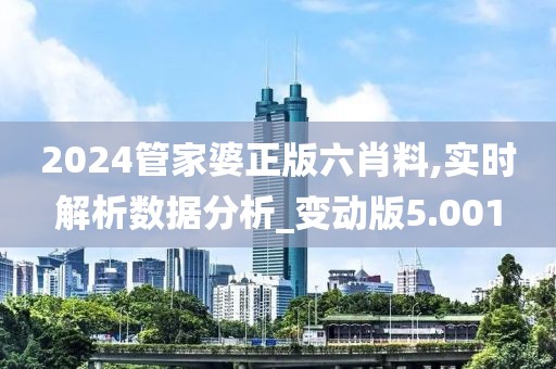 2024管家婆正版六肖料,实时解析数据分析_变动版5.001