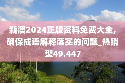 新澳2024正版资料免费大全,确保成语解释落实的问题_热销型49.447