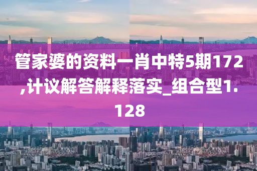 管家婆的资料一肖中特5期172,计议解答解释落实_组合型1.128