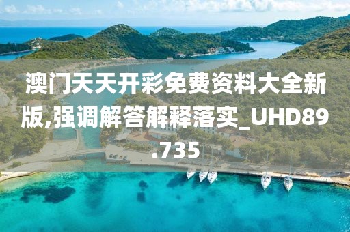 澳门天天开彩免费资料大全新版,强调解答解释落实_UHD89.735