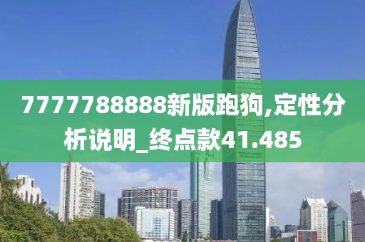 7777788888新版跑狗,定性分析说明_终点款41.485