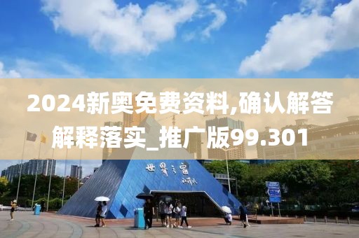 2024新奥免费资料,确认解答解释落实_推广版99.301