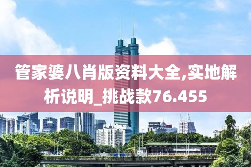 管家婆八肖版资料大全,实地解析说明_挑战款76.455