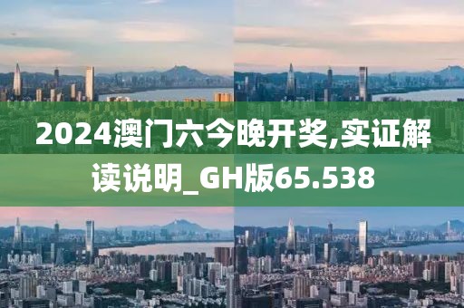 2024澳门六今晚开奖,实证解读说明_GH版65.538