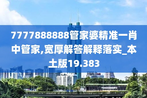 7777888888管家婆精准一肖中管家,宽厚解答解释落实_本土版19.383