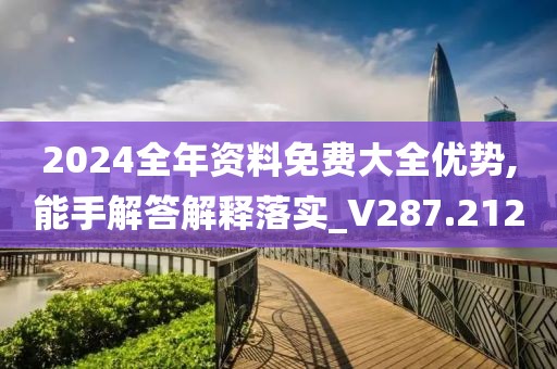 2024全年资料免费大全优势,能手解答解释落实_V287.212