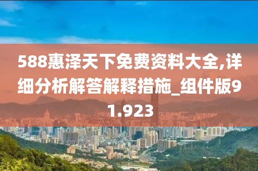 588惠泽天下免费资料大全,详细分析解答解释措施_组件版91.923