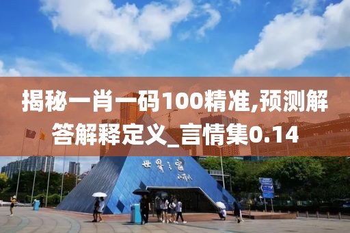 揭秘一肖一码100精准,预测解答解释定义_言情集0.14