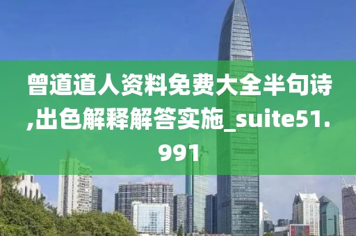 曾道道人资料免费大全半句诗,出色解释解答实施_suite51.991