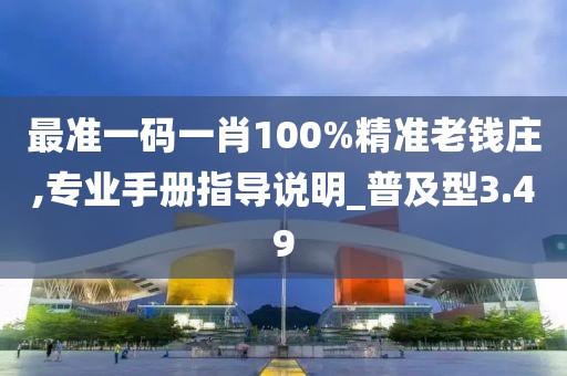 最准一码一肖100%精准老钱庄,专业手册指导说明_普及型3.49