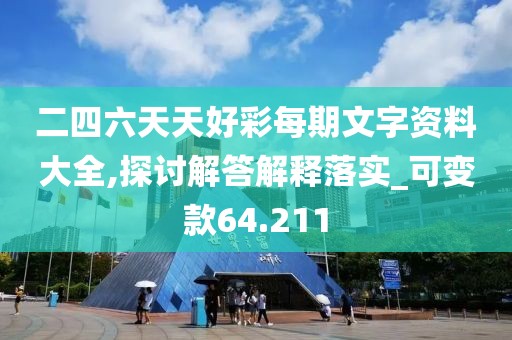 二四六天天好彩每期文字资料大全,探讨解答解释落实_可变款64.211