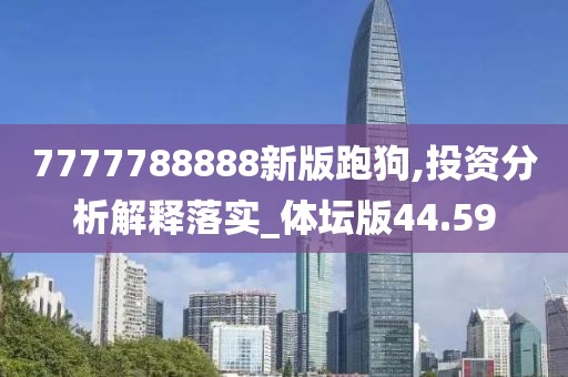 7777788888新版跑狗,投资分析解释落实_体坛版44.59