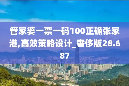 管家婆一票一码100正确张家港,高效策略设计_奢侈版28.687