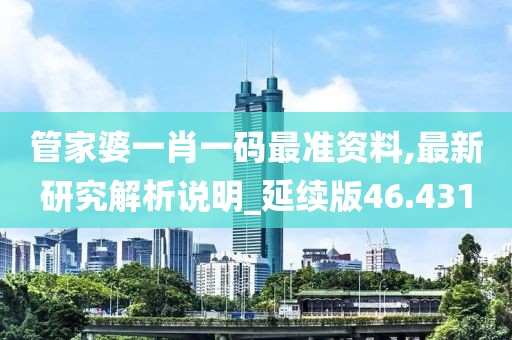 管家婆一肖一码最准资料,最新研究解析说明_延续版46.431