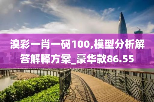 溴彩一肖一码100,模型分析解答解释方案_豪华款86.55