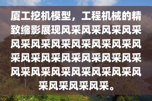 厦工挖机模型，工程机械的精致缩影展现风采风采风采风采风采风采风采风采风采风采风采风采风采风采风采风采风采风采风采风采风采风采风采风采风采风采风采。