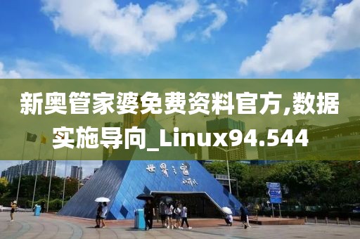 新奥管家婆免费资料官方,数据实施导向_Linux94.544