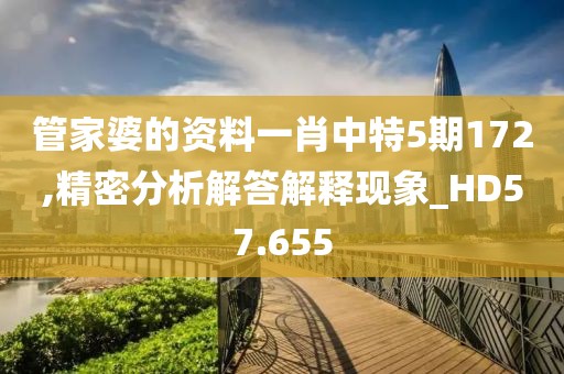 管家婆的资料一肖中特5期172,精密分析解答解释现象_HD57.655