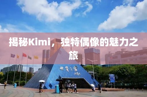 揭秘Kimi，独特偶像的魅力之旅