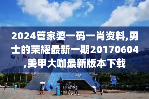 2024管家婆一码一肖资料,勇士的荣耀最新一期20170604,美甲大咖最新版本下载