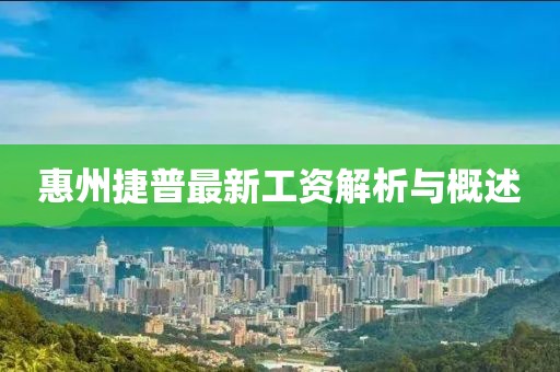 惠州捷普最新工资解析与概述