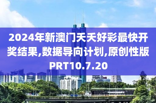 2024年新澳门夭夭好彩最快开奖结果,数据导向计划,原创性版PRT10.7.20