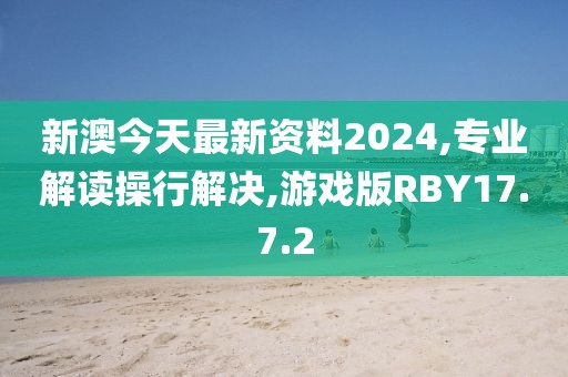 新澳今天最新资料2024,专业解读操行解决,游戏版RBY17.7.2