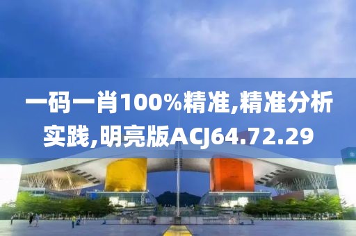 一码一肖100%精准,精准分析实践,明亮版ACJ64.72.29