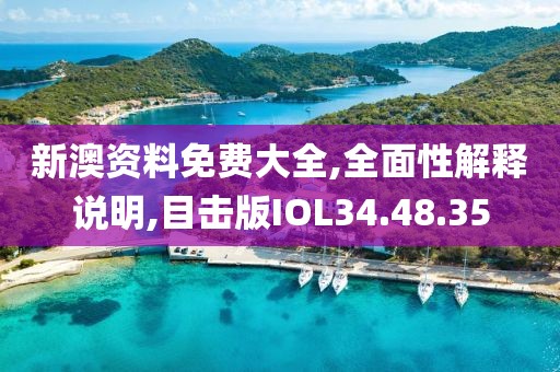 新澳资料免费大全,全面性解释说明,目击版IOL34.48.35